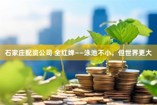石家庄配资公司 全红婵——泳池不小，但世界更大